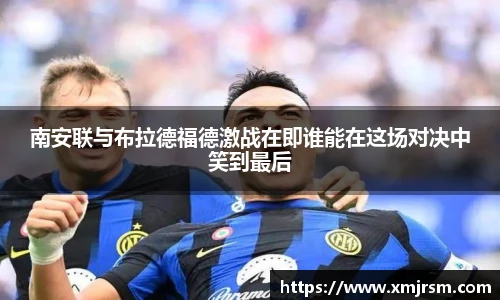 南安联与布拉德福德激战在即谁能在这场对决中笑到最后